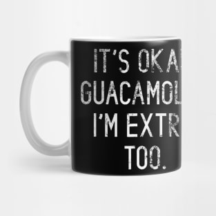 Its Okay Guacamole Im Extra Too Mug